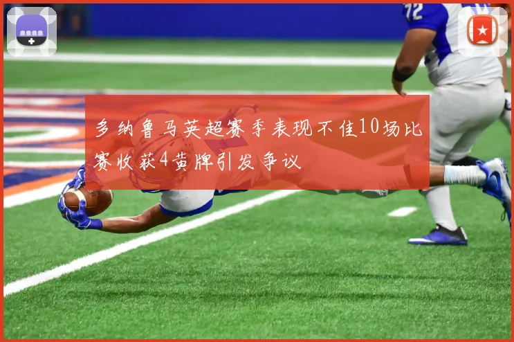 多纳鲁马英超赛季表现不佳10场比赛收获4黄牌引发争议